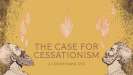 The Case for Cessationism